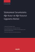 Sözleşmesel Sorumlulukta Ağır Kusur ve Ağır Kusurun Uygulama Alanları (Ciltli)