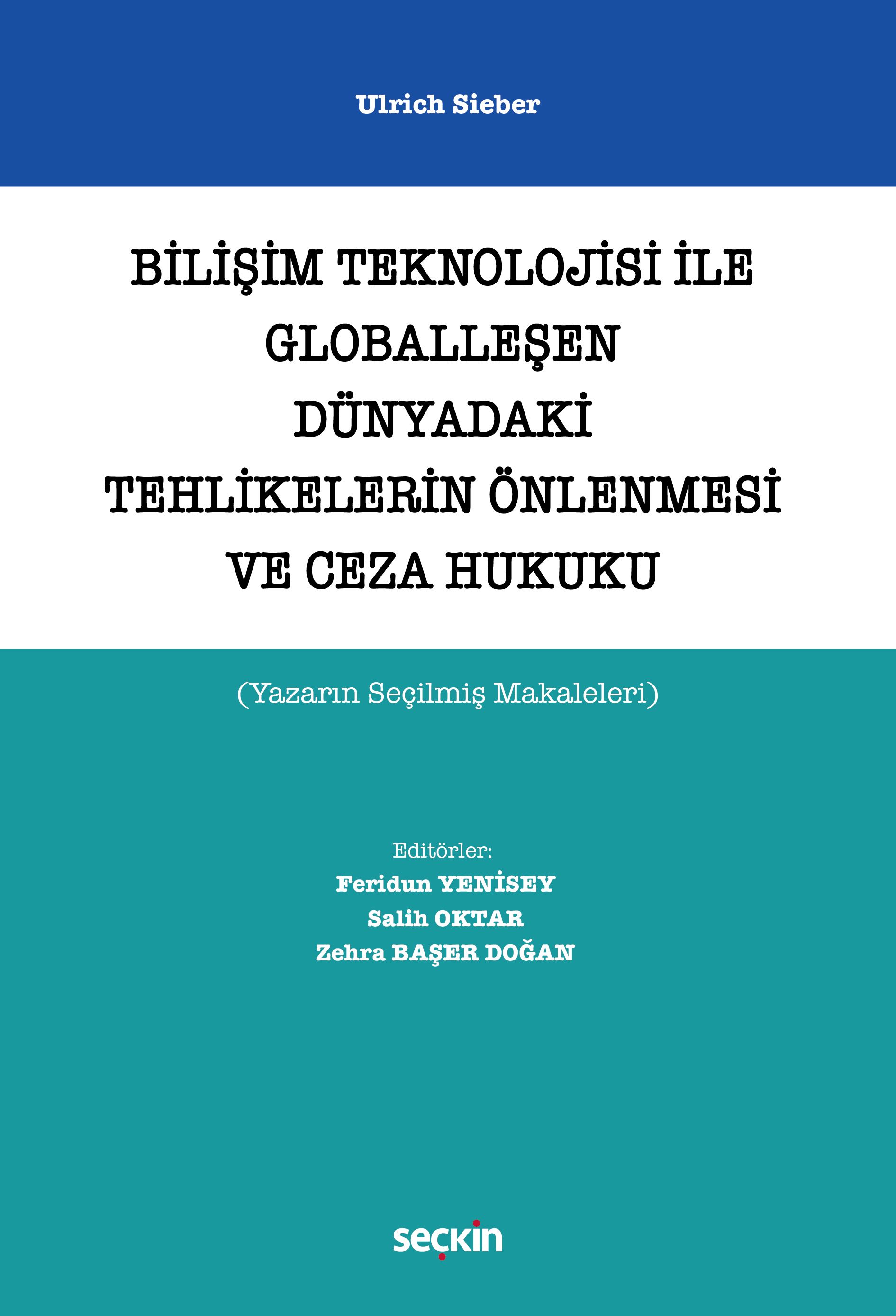 Bilişim Teknolojisi ile Globalleşen Dünyadaki Tehlikelerin Önlenmesi ve Ceza Hukuku (Yazarın Seçilmiş Makaleleri)
