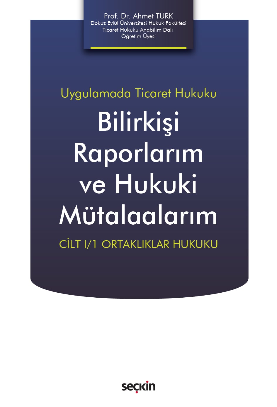 Uygulamada Ticaret HukukuBilirkişi Raporlarım ve Hukuki Mütalaalarım Cilt I/1 Ortaklıklar Hukuku