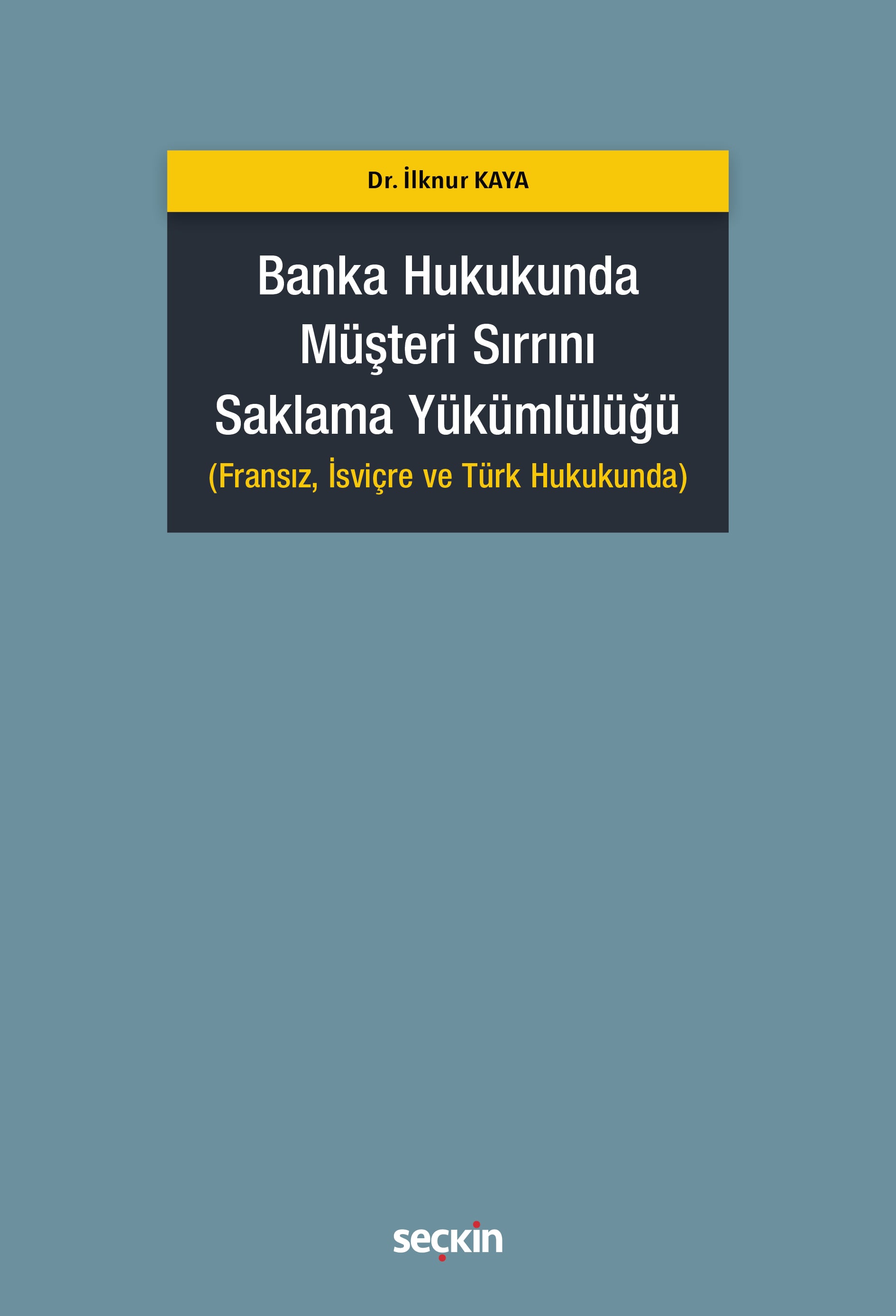 Banka Hukukunda Müşteri Sırrını Saklama Yükümlülüğü (Fransız, İsviçre ve Türk Hukukunda)
