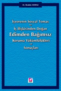 Edimden Bağımsız Koruma Yükümlülükleri ve Sonuçları İşverenin Sosyal Temas ve İş İlişkisinden Doğan