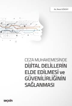 Ceza MuhakemesindeDijital Delillerin Elde Edilmesi ve Güvenilirliğinin Sağlanması
