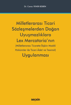 Milletlerarası Ticari Sözleşmelerden Doğan Uyuşmazlıklara Lex Mercatoria'nın Uygulanması (Milletlerarası Ticarete İlişkin Maddi Hükümler ile Ticari Âdet ve Teamül)