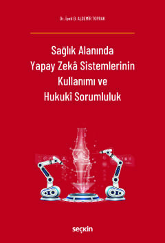 Sağlık Alanında Yapay Zekâ Sistemlerinin Kullanımı ve Hukukî Sorumluluk