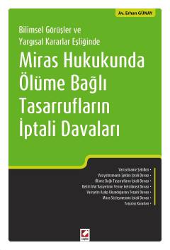 Bilimsel Görüşler ve Yargısal Kararlar EşliğindeMiras Hukukunda Ölüme Bağlı Tasarrufların İptali Davaları
