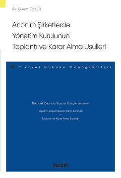 Anonim Şirketlerde Yönetim Kurulunun Toplantı ve Karar Alma Usulleri – Ticaret Hukuku Monografileri –