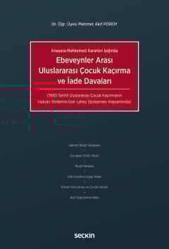 Anayasa Mahkemesi Kararları IşığındaEbeveynler Arası Uluslararası Çocuk Kaçırma ve İade Davaları 1980 Tarihli Uluslararası Çocuk Kaçırmanın Hukuki Yönlerine Dair Lahey Sözleşmesi Kapsamında