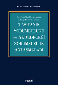 6102 Sayılı Türk Ticaret Kanunu  5.Kitap Hükümleri UyarıncaTaşıyanın Sorumluluğu ve Akdedeceği Sorumsuzluk Anlaşmaları