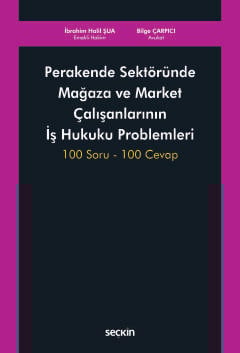 Perakende Sektöründe Mağaza ve Market Çalışanlarının İş Hukuku Problemleri 100 Soru – 100 Cevap