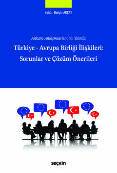 Ankara Anlaşması'nın 60. YılındaTürkiye – Avrupa Birliği İlişkileri: Sorunlar ve Çözüm Önerileri