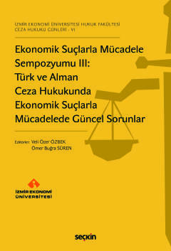 İzmir Ekonomi Üniversitesi Hukuk Fakültesi  Ceza Hukuku Günleri – VIEkonomik Suçlarla Mücadele Sempozyumu III:  Türk ve Alman Ceza Hukukunda Ekonomik Suçlarla Mücadelede Güncel Sorunlar