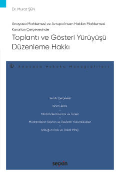 Anayasa Mahkemesi ve Avrupa İnsan Hakları Mahkemesi Kararları ÇerçevesindeToplantı ve Gösteri Yürüyüşü Düzenleme Hakkı – Anayasa Hukuku Monografileri –