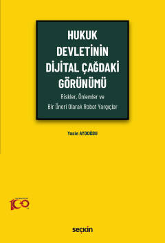 Hukuk Devletinin Dijital Çağdaki Görünümü (Riskler, Önlemler ve Bir Öneri Olarak Robot Yargıçlar)