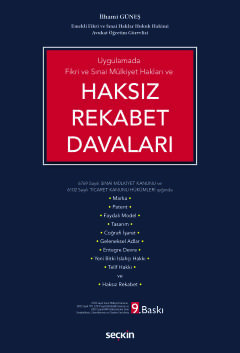 Uygulamada Fikri ve Sınai Mülkiyet Hakları veHaksız Rekabet Davaları 6769 Sayılı Sınai Mülkiyet Kanunu ve 6102 Sayılı Ticaret Kanunu Hükümleri Işığında