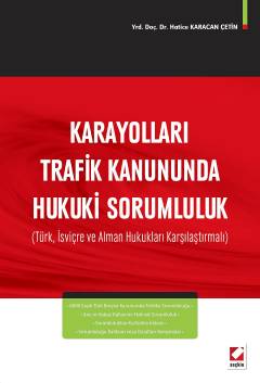 Karayolları Trafik Kanununda Hukuki Sorumluluk (Türk, İsviçre ve Alman Hukukları Karşılaştırmalı)