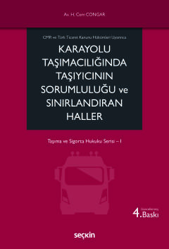 CMR ve Türk Ticaret Kanunu Hükümleri UyarıncaKarayolu Taşımacılığında Taşıyıcının Sorumluluğu ve Sınırlandıran Haller  Taşıma ve Sigorta Hukuku Serisi– I