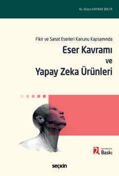 Fikir ve Sanat Eserleri Kanunu KapsamındaEser Kavramı ve Yapay Zeka Ürünleri