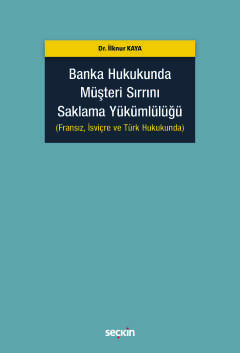 Banka Hukukunda Müşteri Sırrını Saklama Yükümlülüğü (Fransız, İsviçre ve Türk Hukukunda)