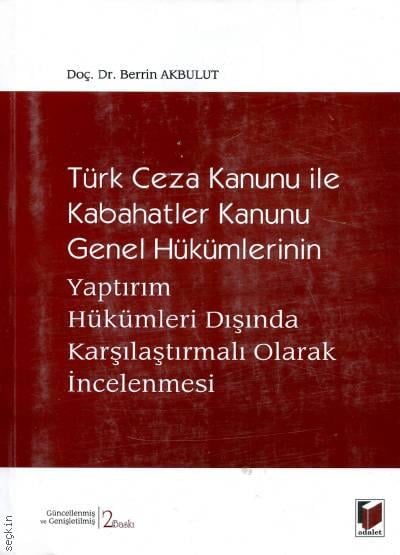 Türk Ceza Kanunu ile Kabahatler Kanununun Genel Hükümlerinin Yaptırım Hükümleri Dışında Karşılaştırmalı Olarak İncelenmesi Berrin Akbulut