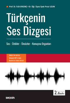 Türkçenin Ses Dizgesi Ses – Ünlüler – Ünsüzler – Konuşma Organları Prof. Dr. İclâl Ergenç, Dr. Öğr. Üyesi İpek Pınar Bekar  - Kitap