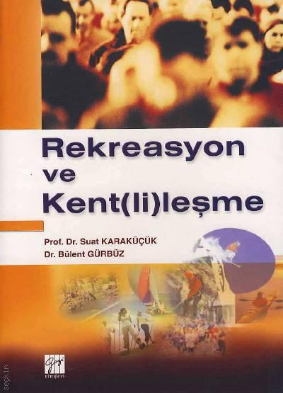 Rekreasyon ve Kentlileşme Prof. Dr. Suat Karaküçük, Dr. Bülent Gürbüz  - Kitap