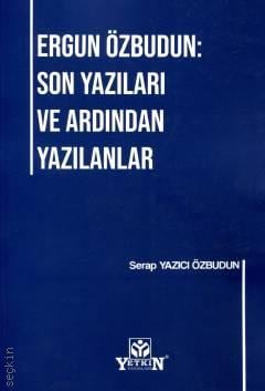 Ergun Özbudun: Son Yazıları ve Ardından Yazılanlar