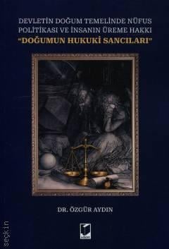 Devletin Doğum Temelinde Nüfus Politikası ve İnsanın Üreme Hakkı ''Doğumun Hukuki Sancıları'' Dr. Özgür Aydın  - Kitap