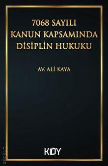 7068 Sayılı Kanun Kapsamında Disiplin Hukuku Av. Ali Kaya  - Kitap