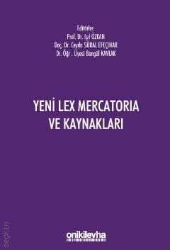 Yeni Lex Mercatoria ve Kaynakları Prof. Dr. Işıl Özkan, Doç. Dr. B. Ceyda Süral Efeçınar, Dr. Öğr. Üyesi Bengül Kavlak  - Kitap