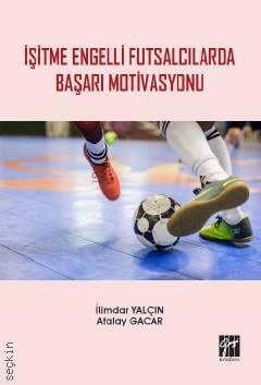 İşitme Engelli Futsalcılarda Başarı Motivasyonu İlimdar Yalçın, Atalay Gacar  - Kitap
