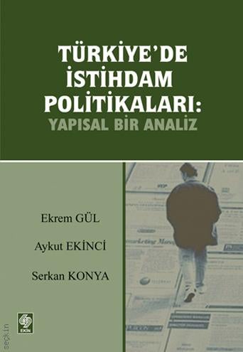Türkiye'de İstihdam Politikaları Yapısal Bir Analiz Ekrem Gül, Aykut Ekinci, Serkan Konya