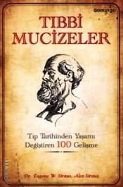 Tıbbi Mucizeler : Tıp Tarihinden Yaşamı Değiştiren 100 Gelişme Eugene W. Straus, Alex Straus  - Kitap