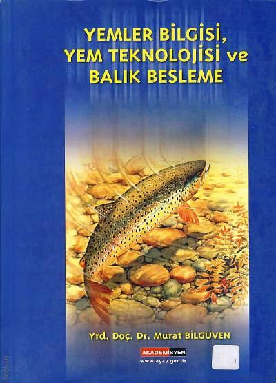 Yemler Bilgisi, Yem Teknolojisi ve Balık Besleme Yrd. Doç. Dr. Murat Bilgüven  - Kitap