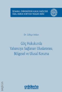 Göç Hukukunda Yabancıya Sağlanan Uluslararası, Bölgesel ve Ulusal Koruma Gökçe Arıkan