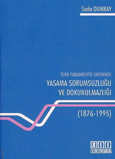 Türk Parlamento Tarihinde Yasama Sorumsuzluğu ve Dokunulmazlığı (1876 – 1995) Seda Dunbay  - Kitap