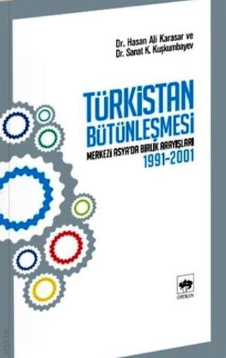 Türkistan Bütünleşmesi Merkezi Asya'da Birlik Arayışları Hasan Ali Karasar, Sanat K. Kuşkumbayev