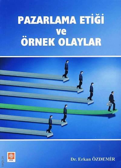Pazarlama Etiği ve Örnek Olaylar Dr. Erkan Özdemir  - Kitap