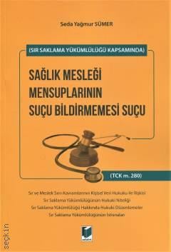 (Sır Saklama Yükümlülüğü Kapsamında) Sağlık Mesleği Mensuplarının Suçu Bildirmemesi Suçu (TCK m. 280) Seda Yağmur Sümer  - Kitap