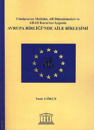 Uluslararası Metinler, AB Düzenlemeleri ve ABAD Kararları Işığında Avrupa Birliğinde Aile Birleşimi Yasir Gökçe  - Kitap