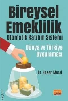 Bireysel Emeklilik Otomatik Katılım Sistemi: Dünya ve Türkiye Uygulaması Dr. Hasan Meral  - Kitap