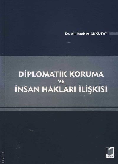 Diplomatik Koruma ve İnsan Hakları İlişkisi Dr. Ali İbrahim Akkutay  - Kitap