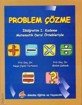 Problem Çözme, İlköğretim I. Kademe Matematik Dersi Örnekleriyle Neşe Tertemiz, Melek Çakmak  - Kitap