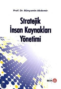 Stratejik İnsan Kaynakları Yönetimi Prof. Dr. Bünyamin Akdemir  - Kitap