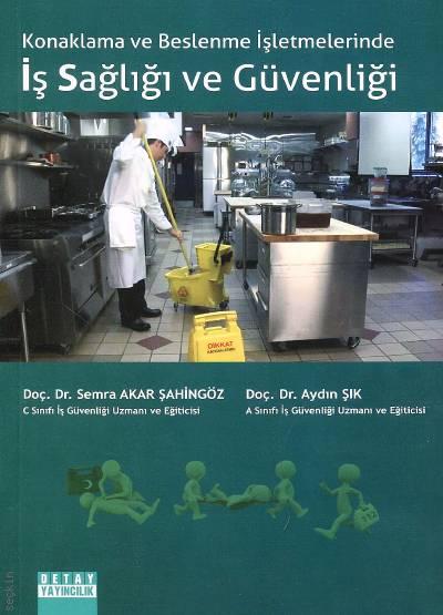 Konaklama ve Beslenme İşletmelerinde İş Sağlığı ve Güvenliği Doç. Dr. Semra Akar Şahingöz, Doç. Dr. Aydın Şık  - Kitap