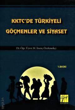KKTC'de Türkiyeli Göçmenler ve Siyaset Dr. Öğr. Üyesi M. İnanç Özekmekçi  - Kitap