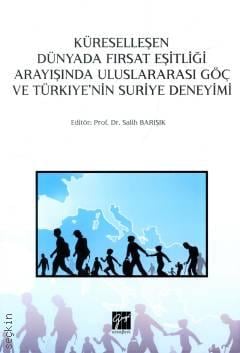 Küreselleşen Dünyada Fırsat Eşitliği Arayışında Uluslararası Göç ve Türkiye'nin Suriye Deneyimi Prof. Dr. Salih Barışık  - Kitap