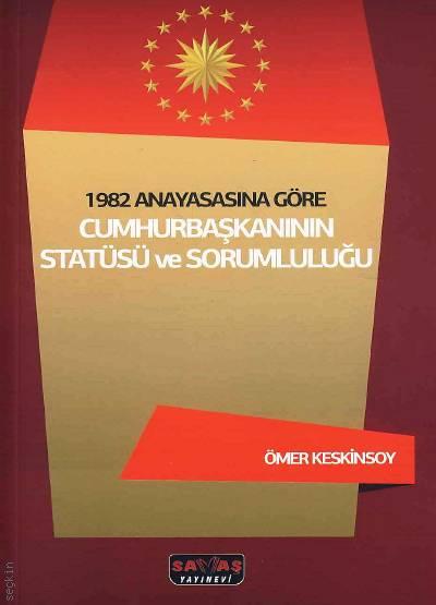 1982 Anayasasına Göre Cumhurbaşkanının Statüsü ve Sorumluluğu Ömer Keskinsoy  - Kitap