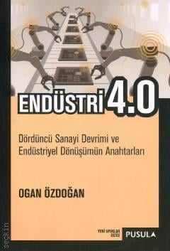 Endüstri 4.0 Dördüncü Sanayi Devrimi ve Endüstriyel Dönüşümün Anahtarları Ogan Özdoğan  - Kitap