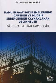 Kamu İnşaat Sözleşmelerinde İdareden ve Mücbir Sebeplerden Kaynaklanan Gecikmeler Mehmet Burak Gök
