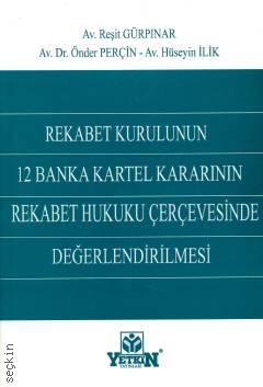 Rekabet Kurulunun 12 Banka Kartel Kararının Rekabet Hukuku Çerçevesinde Değerlendirilmesi Reşit Gürpınar, Dr. Önder Perçin, Hüseyin İlik  - Kitap